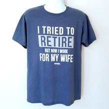Load image into Gallery viewer, Funny Adult T-shirt I TRIED TO RETIRE BUT NOW I WORK FOR MY WIFE Kelowna BC. Heather Navy
